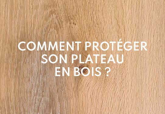 Comment protéger son plateau en bois ? Comment protéger son plateau en bois ?